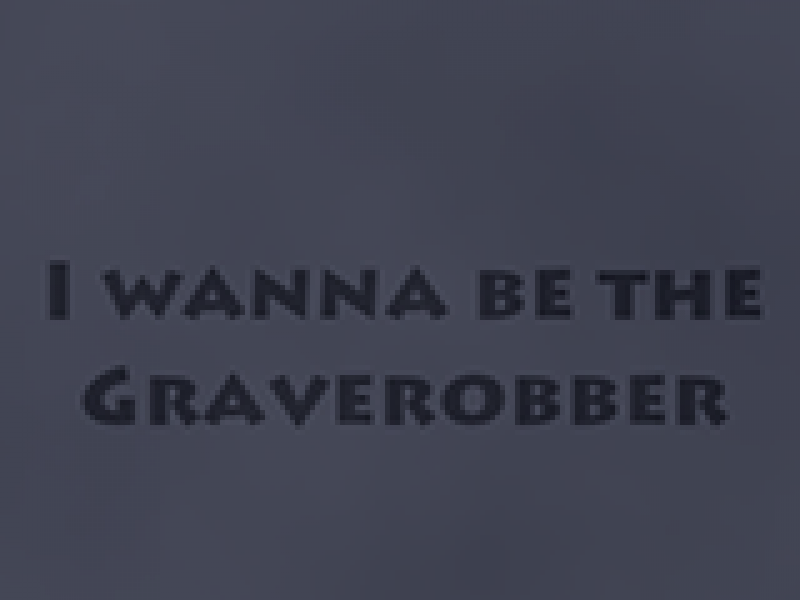 I wanna be the Graverobber Ӣİ