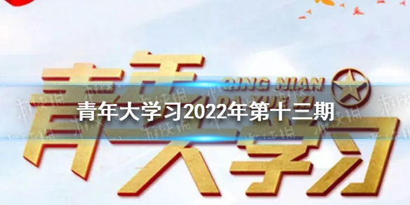 2022年青年大学习第13期答案2022年青年大学习第十三期答案最新分享